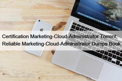 Certification Marketing-Cloud-Administrator Torrent, Reliable Marketing-Cloud-Administrator Dumps Book
